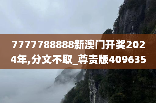 7777788888新澳门开奖2024年,分文不取_尊贵版409635