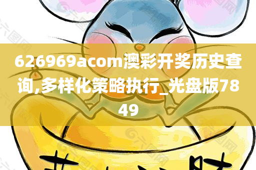 626969acom澳彩开奖历史查询,多样化策略执行_光盘版7849