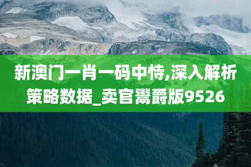 新澳门一肖一码中恃,深入解析策略数据_卖官鬻爵版9526