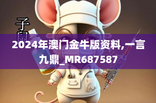 2024年澳门金牛版资料,一言九鼎_MR687587