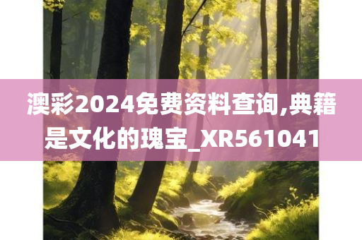 澳彩2024免费资料查询,典籍是文化的瑰宝_XR561041