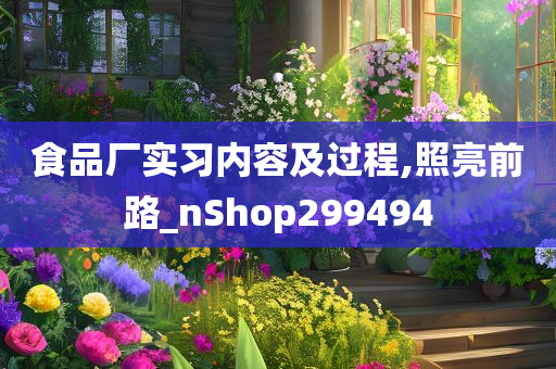 食品厂实习内容及过程,照亮前路_nShop299494