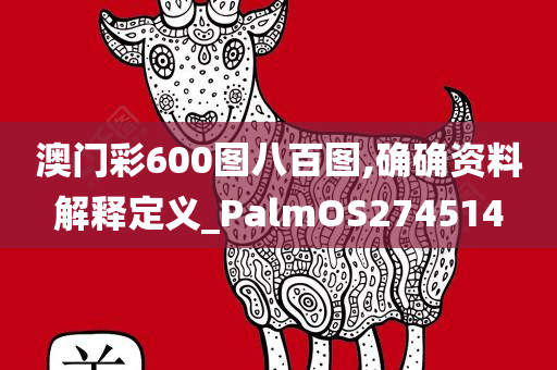 澳门彩600图八百图,确确资料解释定义_PalmOS274514