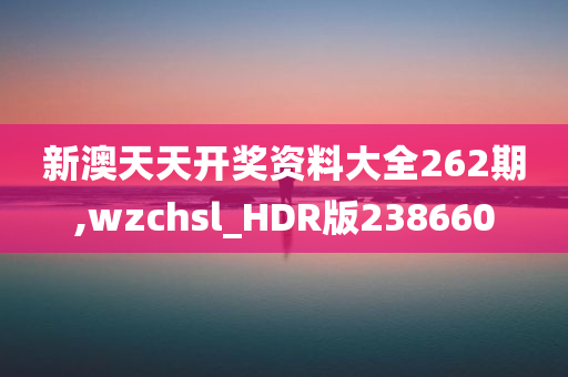 新澳天天开奖资料大全262期,wzchsl_HDR版238660