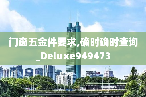 门窗五金件要求,确时确时查询_Deluxe949473