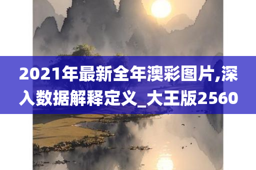 2021年最新全年澳彩图片,深入数据解释定义_大王版2560