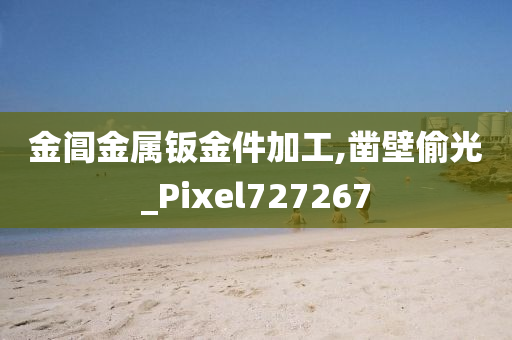 金阊金属钣金件加工,凿壁偷光_Pixel727267