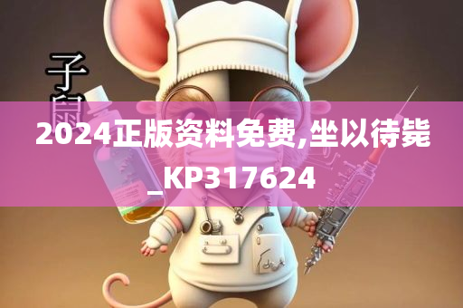 2024正版资料免费,坐以待毙_KP317624