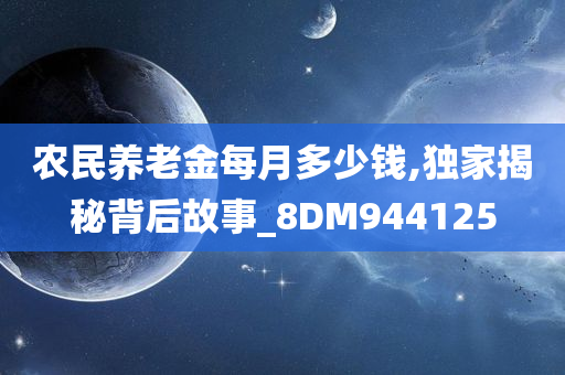 农民养老金每月多少钱,独家揭秘背后故事_8DM944125