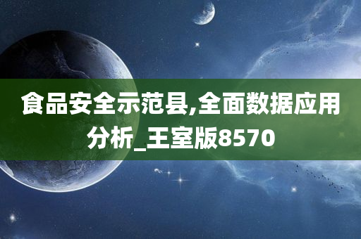 食品安全示范县,全面数据应用分析_王室版8570