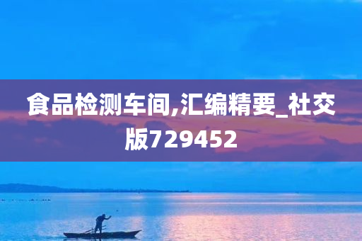 食品检测车间,汇编精要_社交版729452