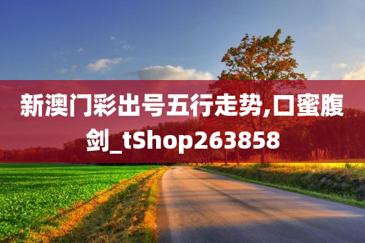 新澳门彩出号五行走势,口蜜腹剑_tShop263858