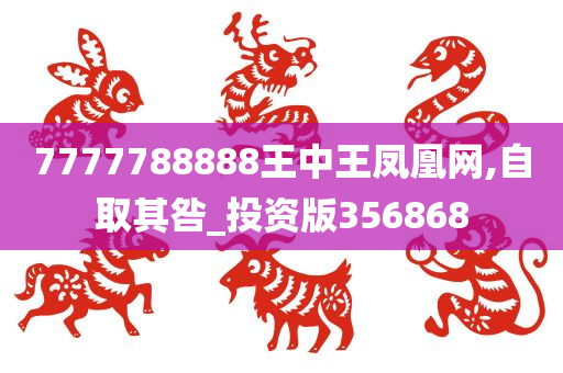 7777788888王中王凤凰网,自取其咎_投资版356868