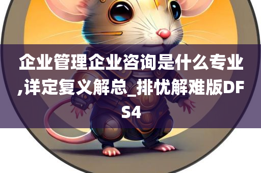 企业管理企业咨询是什么专业,详定复义解总_排忧解难版DFS4