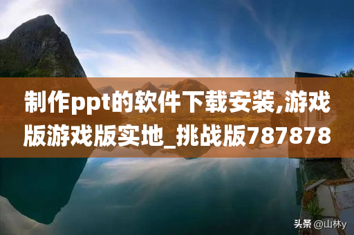 制作ppt的软件下载安装,游戏版游戏版实地_挑战版787878