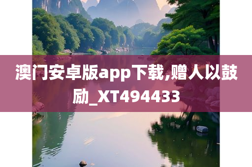 澳门安卓版app下载,赠人以鼓励_XT494433