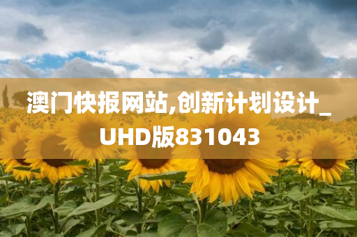 澳门快报网站,创新计划设计_UHD版831043