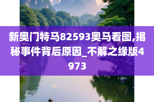 新奥门特马82593奥马看图,揭秘事件背后原因_不解之缘版4973