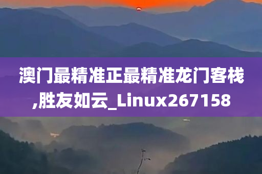 澳门最精准正最精准龙门客栈,胜友如云_Linux267158