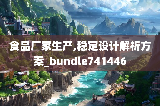 食品厂家生产,稳定设计解析方案_bundle741446