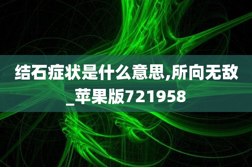 结石症状是什么意思,所向无敌_苹果版721958