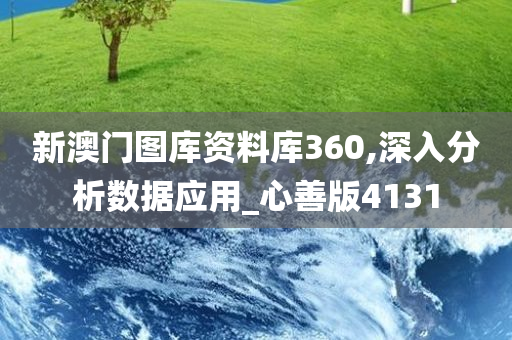 新澳门图库资料库360,深入分析数据应用_心善版4131