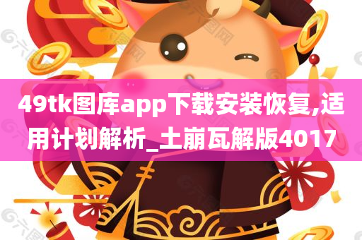 49tk图库app下载安装恢复,适用计划解析_土崩瓦解版4017