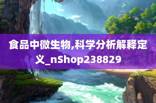 食品中微生物,科学分析解释定义_nShop238829