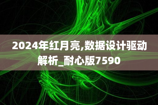 2024年红月亮,数据设计驱动解析_耐心版7590