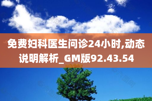 免费妇科医生问诊24小时,动态说明解析_GM版92.43.54