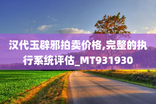 汉代玉辟邪拍卖价格,完整的执行系统评估_MT931930