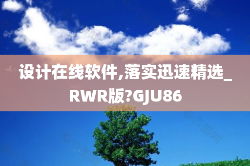 设计在线软件,落实迅速精选_RWR版?GJU86