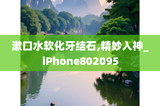 漱口水软化牙结石,精妙入神_iPhone802095