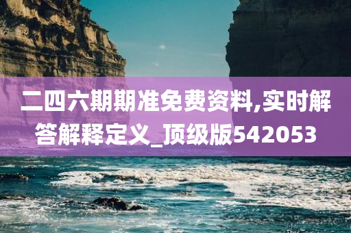 二四六期期准免费资料,实时解答解释定义_顶级版542053