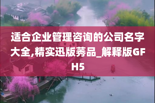 适合企业管理咨询的公司名字大全,精实迅版莠品_解释版GFH5