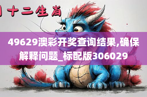 49629澳彩开奖查询结果,确保解释问题_标配版306029