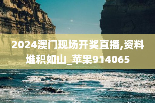 2024澳门现场开奖直播,资料堆积如山_苹果914065