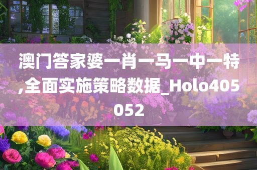 澳门答家婆一肖一马一中一特,全面实施策略数据_Holo405052