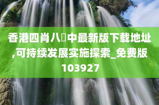 香港四肖八碼中最新版下载地址,可持续发展实施探索_免费版103927