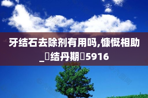 牙结石去除剂有用吗,慷慨相助_?结丹期?5916