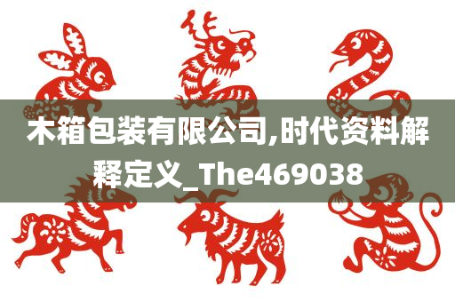 木箱包装有限公司,时代资料解释定义_The469038