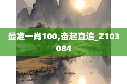 最准一肖100,奋起直追_Z103084