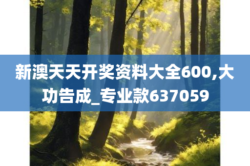 新澳天天开奖资料大全600,大功告成_专业款637059