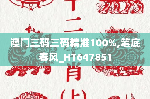 澳门三码三码精准100%,笔底春风_HT647851