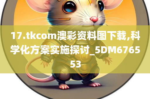 17.tkcom澳彩资料图下载,科学化方案实施探讨_5DM676553