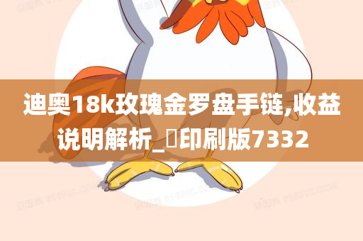 迪奥18k玫瑰金罗盘手链,收益说明解析_?印刷版7332