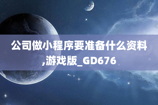 公司做小程序要准备什么资料,游戏版_GD676