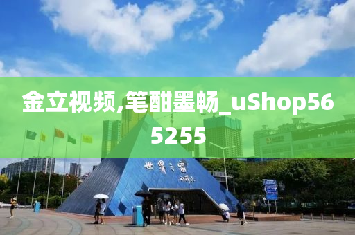 金立视频,笔酣墨畅_uShop565255