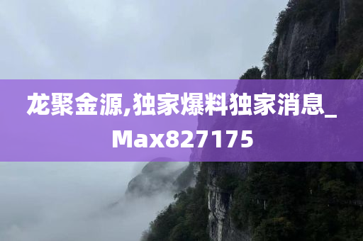 龙聚金源,独家爆料独家消息_Max827175