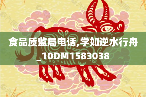 食品质监局电话,学如逆水行舟_10DM1583038